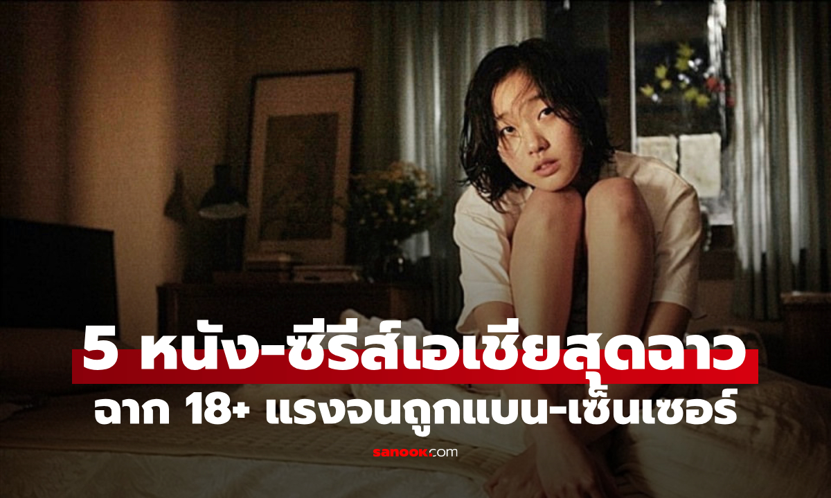 ย้อนดู 5 หนัง-ซีรีส์เอเชียสุดฉาว ฉาก 18+ แรงจนถูกแบน-เซ็นเซอร์!