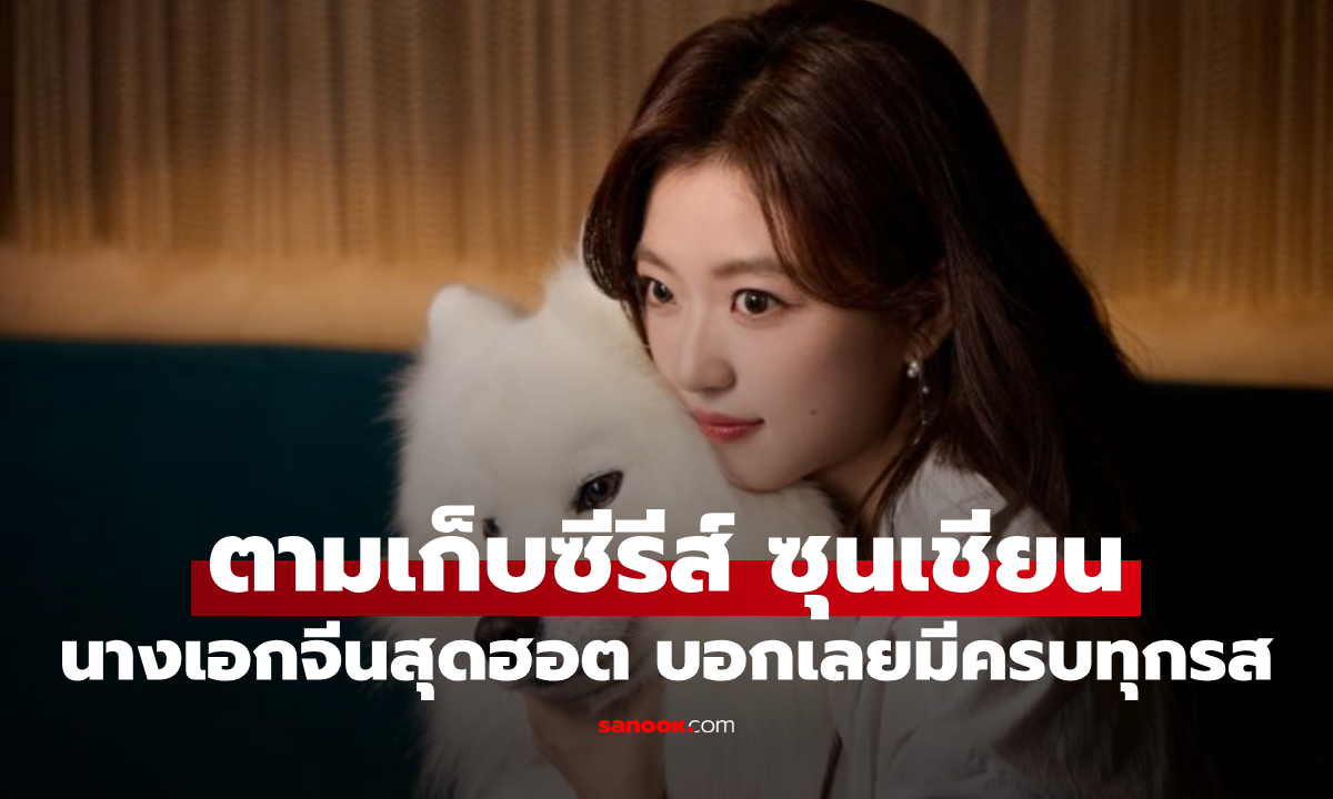 ตามเก็บซีรีส์ "ซุนเชียน" นางเอกจีนสุดฮอต มีครบทุกรส ใครชอบแนวไหนเลือกดูเลย