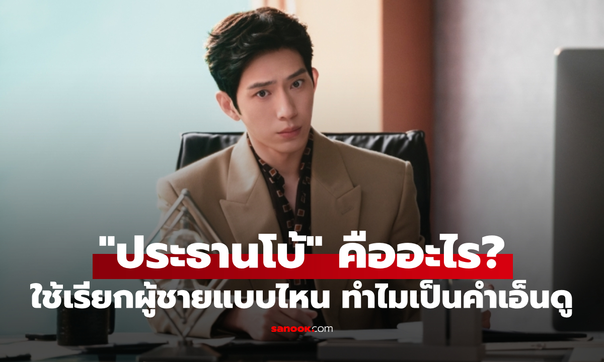 "ประธานโบ้" คืออะไร? ใช้เรียกผู้ชายแบบไหน ทำไมถึงกลายเป็นคำเอ็นดู
