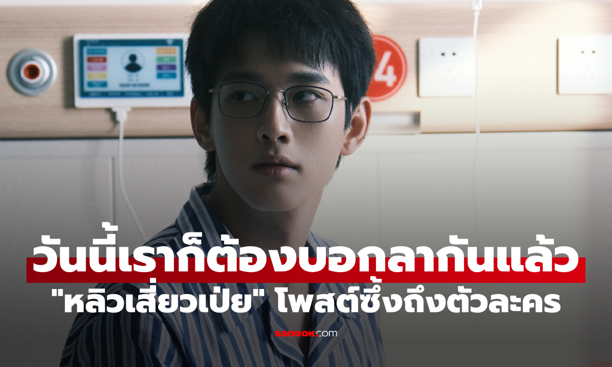 "หลิวเสี่ยวเป่ย" โพสต์ซึ้งถึงตัวละคร "ซุนหย่วนจู้ วันนี้เราก็ต้องบอกลากันแล้ว"