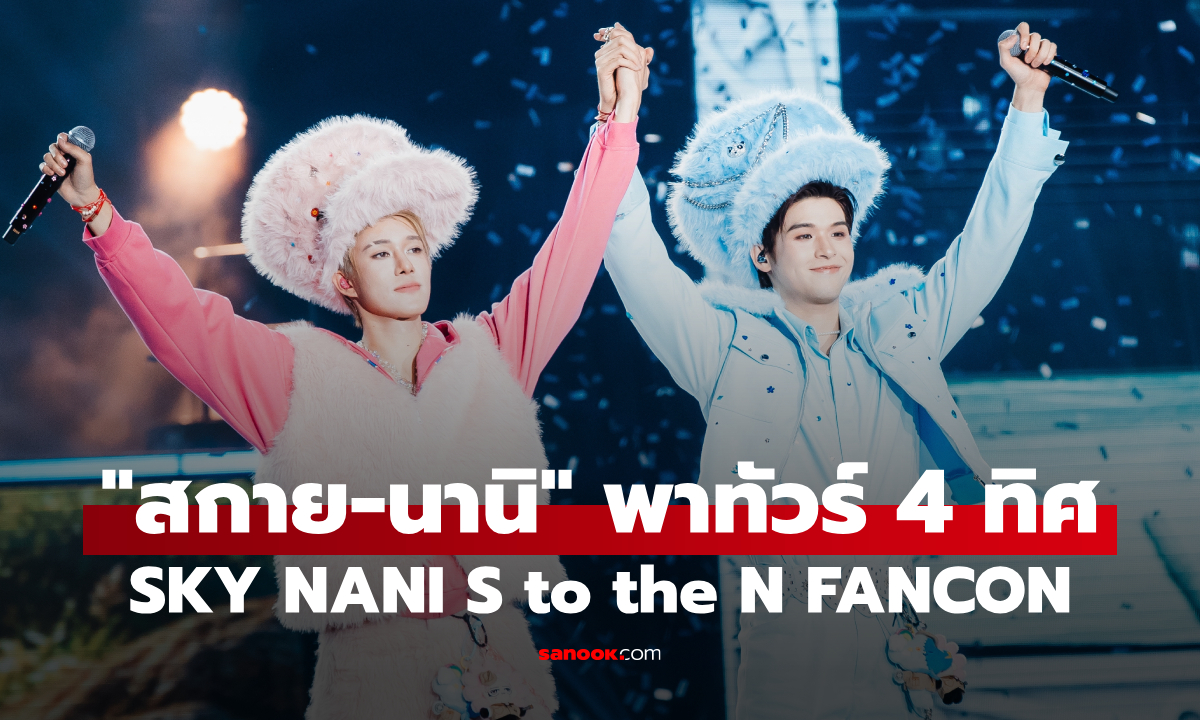 "สกาย-นานิ" พาแฟนทัวร์ครบ 4 ทิศ จัดเต็มโชว์สุดว้าว SKY NANI S to the N FANCON พุ่งติดเทรนด์โลก!