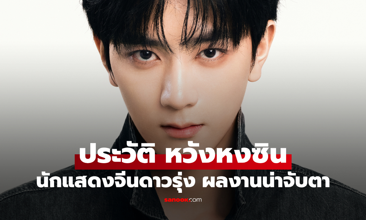 ประวัติ หวังหงซิน (Wang Hong Xin) นักแสดงจีนดาวรุ่ง ผลงานน่าจับตา