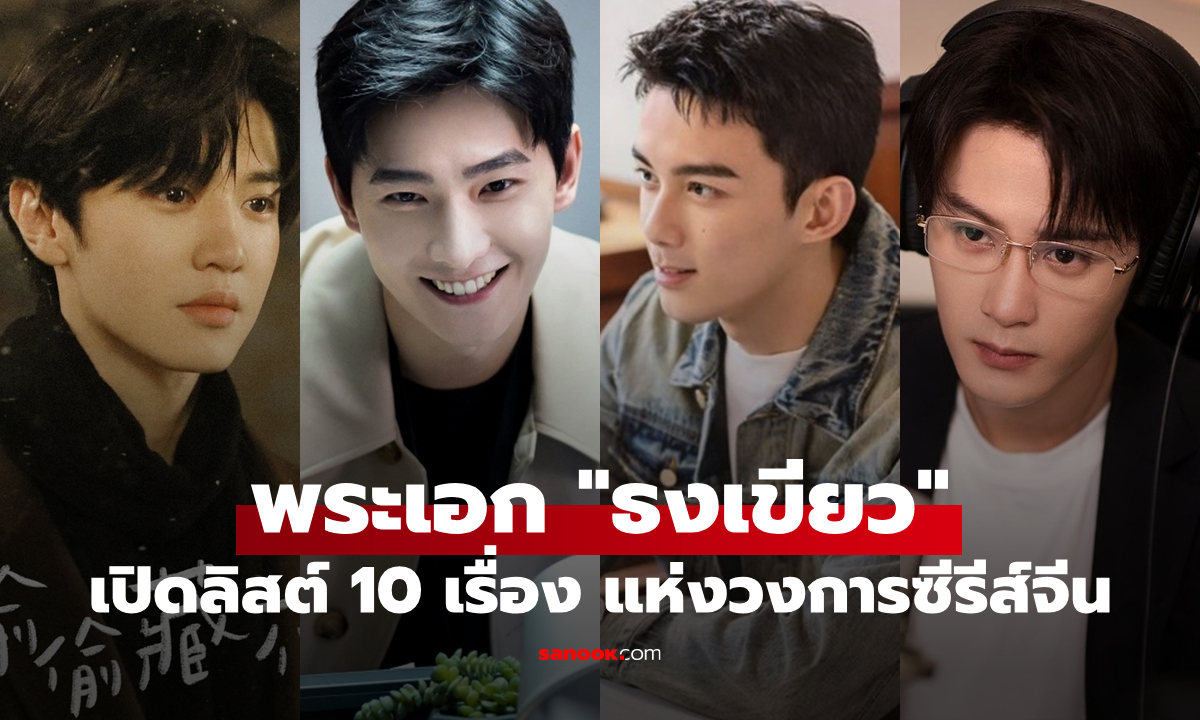 เปิดลิสต์ 10 พระเอก "ธงเขียว" แห่งวงการซีรีส์จีน หล่อ อบอุ่น แสนดี แถมคลั่งรักสุดๆ