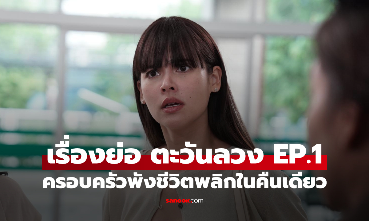 เรื่องย่อ ตะวันลวง EP.1 เปิดฉากดราม่า ครอบครัวพังชีวิตพลิกในคืนเดียว