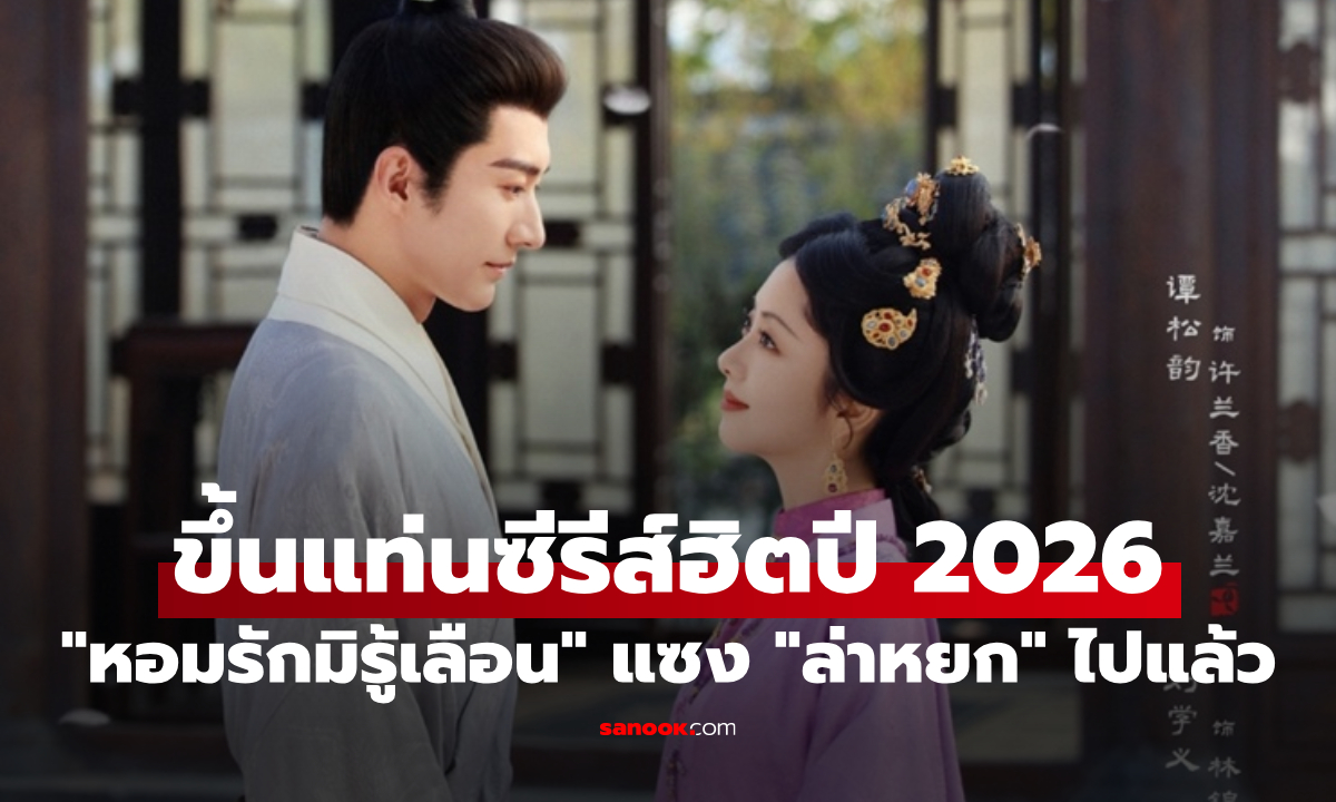 "หอมรักมิรู้เลือน" สถิติแซง "ล่าหยก" ไปแล้ว! มีอะไรดี ทำไมขึ้นแท่นซีรีส์ฮิตปี 2026