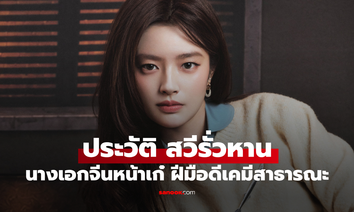 ประวัติ สวีรั่วหาน (Xu Ruohan) นางเอกจีนหน้าเก๋ ฝีมือดีเคมีสาธารณะ