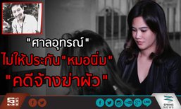 ศาลอุทธรณ์ ไม่ให้ประกัน ”หมอนิ่ม” คดีจ้างฆ่าผัว