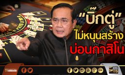 “บิ๊กตู่”ไม่หนุนสร้างบ่อนกาสิโน ขอ “วีระ” อย่าสร้างความขัดแย้ง