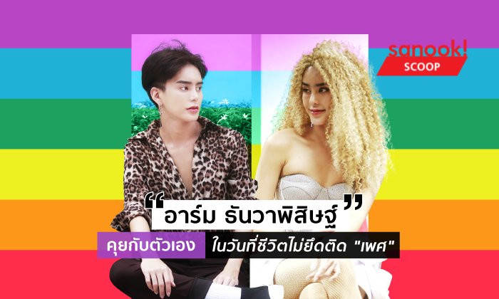 “อาร์ม ธันวาพิสิษฐ์” คุยกับตัวเอง ในวันที่ชีวิตไม่ยึดติด “เพศ”