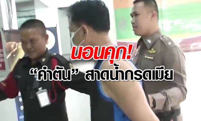 ผัวใจโหดสาดน้ำกรดเมียนอนตาย ต้องนอนคุกยาว ไม่มีใครยื่นประกันตัว