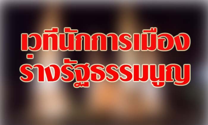 เวทีของนักการเมือง กับ ร่างรัฐธรรมนูญ