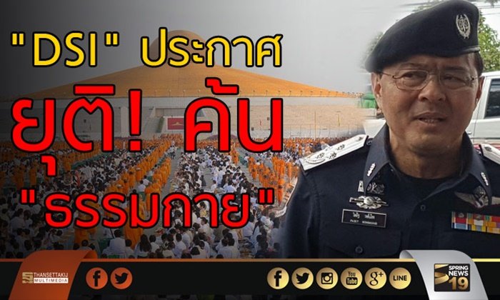 “DSI” ประกาศ ยุติค้น “ธรรมกาย”