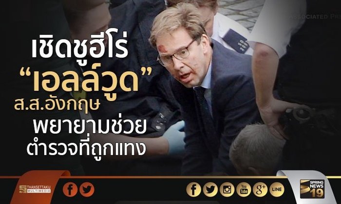 เชิดชูฮีโร่ “เอลล์วูด” ส.ส.อังกฤษ พยายามช่วย ตร.ที่ถูกแทง