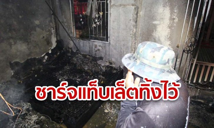 ชาร์จแท็บเล็ตทิ้งไว้ สุดท้ายเกิดระเบิด ไฟไหม้บ้านวอดวาย เคราะห์ดีไร้คนเจ็บ