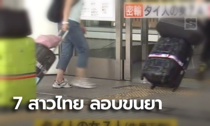 7 สาวไทยแสบ ซ่อนยาเสพติดตามร่างกาย เนียนกรุ๊ปทัวร์เข้าญี่ปุ่น สุดท้ายหนีไม่รอด