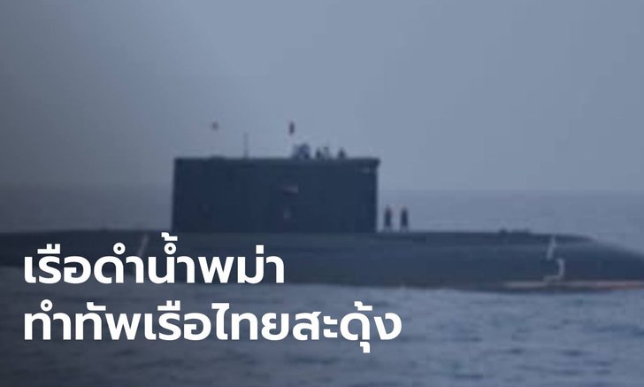กองทัพเรือสะดุ้ง "เมียนมา" เปิดตัวมีเรือดำน้ำเป็นของตัวเอง สั่งพร้อมรับมือ
