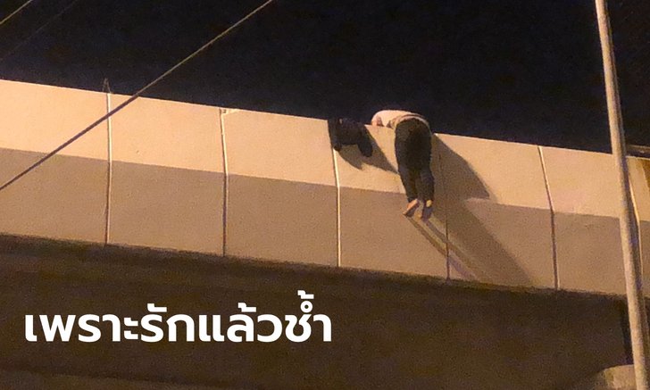 หนุ่มช้ำรักเจอสาวคบซ้อน กรีดหน้า-เชือดข้อมือตัวเอง ปีนสะพานมอเตอร์เวย์หวังฆ่าตัวตาย
