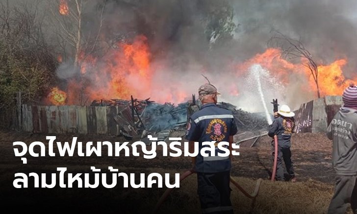 ชาวบ้านออกหาปลา จุดไฟเผาริมสระ ลามวอดบ้านคน