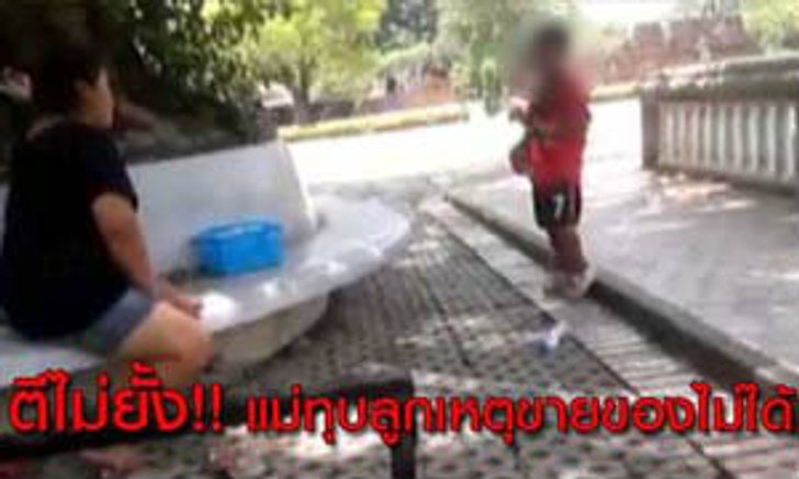 ชาวเน็ตสุดทน! คลิปแม่ทุบตีลูกวัย 5 ขวบเหตุขายของไม่ได้ (คลิป)