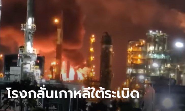 โรงกลั่นน้ำมันเกาหลีใต้ระเบิด! เจ้าหน้าที่เร่งกู้สถานการณ์