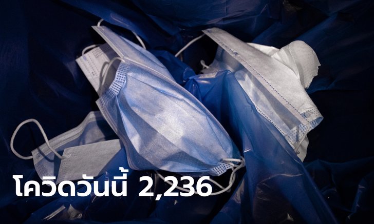 โควิดวันนี้ ไทยพบผู้ติดเชื้อเพิ่ม 2,236 ราย เสียชีวิตอีก 16 ราย
