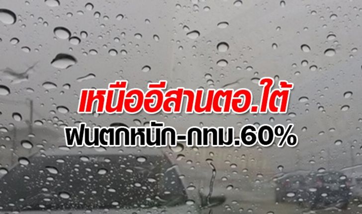 อุตุฯ เผย "เหนือ-อีสาน-ใต้" มีโอกาสเจอฝนตกหนัก