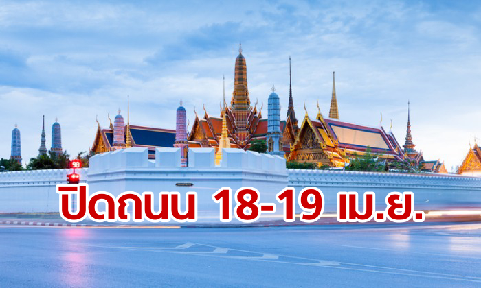 ด่วน! นครบาลแจ้งปิดถนนเส้นทางขบวนเชิญน้ำอภิเษก 18-19 เม.ย.นี้