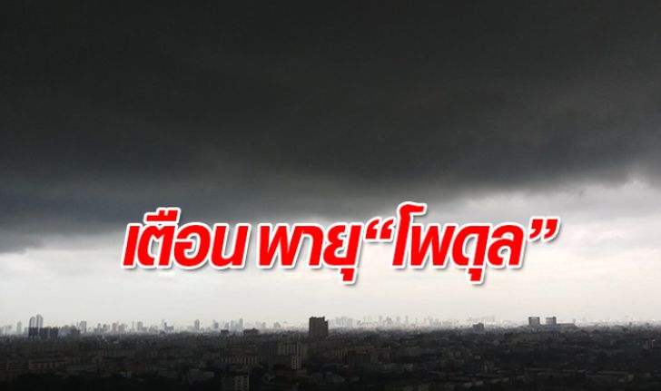 เตือน ”พายุโพดุล” อีสาน-ตะวันออก-ใต้ ฝนตกหนักมาก "กรุงเทพฯ" เตรียมรับมือด้วย