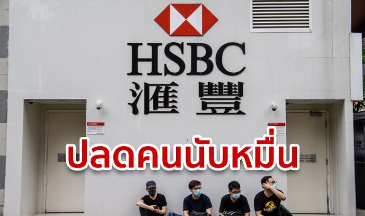 HSBC ฟ้าผ่าเปรี้ยง! เล็งปลดพนักงาน 10,000 คน ทั่วโลก อ้างลดต้นทุน