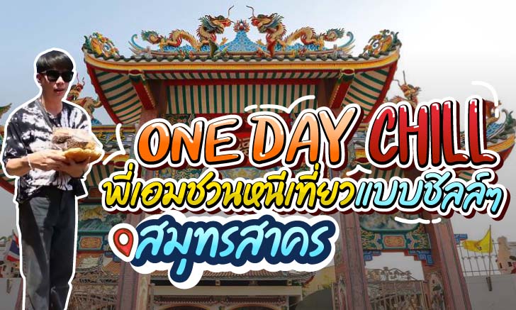 One Day Chill หนึ่งวันชิลล์ได้สไตล์คุณเอม จ.สมุทรสาคร