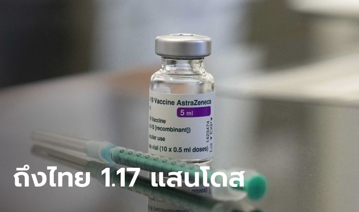 วัคซีนโควิด-19 แอสตร้าเซนเนก้าล็อตแรก 1.17 แสนโดสถึงไทยแล้ว