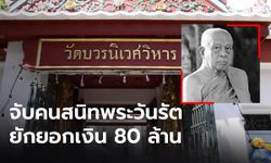 จับลูกศิษย์คนสนิท "สมเด็จพระวันรัต" ยักยอกเงินวัด 80 ล้าน