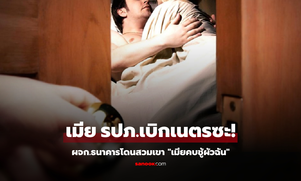ซี้ดปาก! เมีย รปภ.แฉเละ ผจก.ธนาคาร โดนสวมเขา "เมียคบชู้ผัวฉัน" ฟ้องเอาเงินเยอะสะใจ