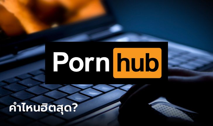 เว็บ Pornhub เผยข้อมูลปีนี้ คำไหนที่คนค้นหามากที่สุด-คนชาติไหนใช้เวลาในเว็บมากสุด