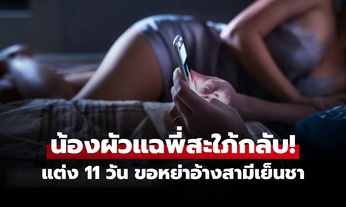 สาวแต่งงาน 11 วัน "ขอหย่า" น้อยใจสามีไม่แตะตัว-ไม่สนเซ็กส์ แต่น้องผัวแฉหนังคนละม้วน!
