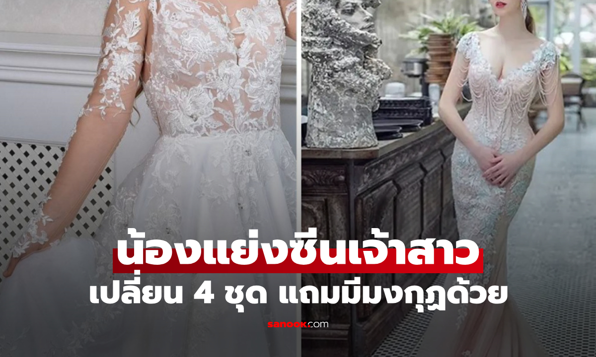 ทั้งหรูทั้งโป๊! เจ้าสาวเซ็ง น้องสาวแต่งตัวแย่งซีน อึ้งวันเดียวเปลี่ยน 4 ชุด แถมมีมงกุฏด้วย