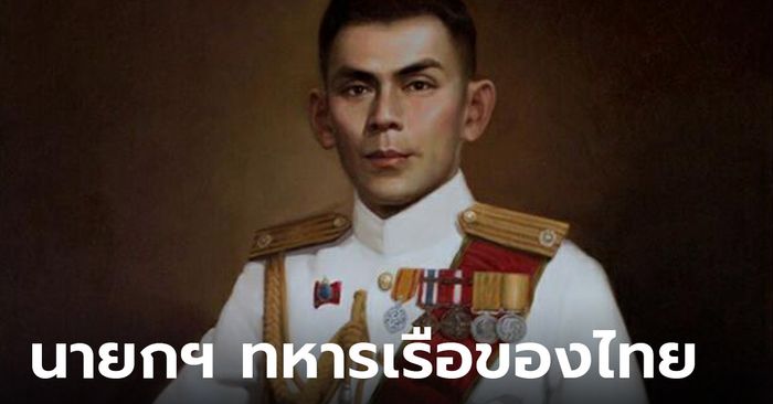 รู้หรือไม่? ทหารเรือคนแรกคนเดียว ที่ได้เป็นนายกรัฐมนตรีของประเทศไทย