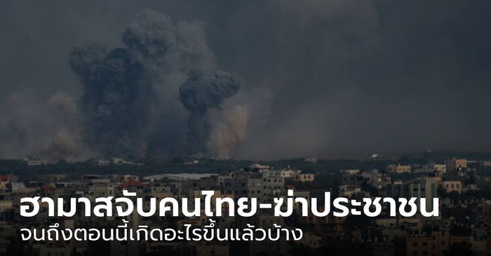 สรุปข่าว "สงครามอิสราเอล” ฮามาสจับคนไทย-ฆ่าประชาชน จนถึงตอนนี้เกิดอะไรขึ้นแล้วบ้าง