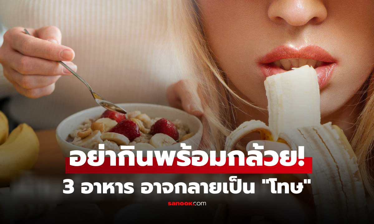 จดและจำ! อาหาร 3 อย่าง ที่ไม่ควรกินพร้อม "กล้วย" กลายเป็นโทษมากกว่าประโยชน์
