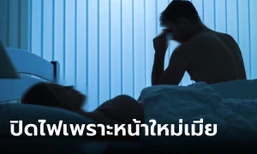 เมียนึกว่านอกใจ ผัวชอบปิดไฟตอนมีเซ็กซ์ เฉลยความจริงสุดอึ้ง "ไม่ชอบหน้าเมีย"