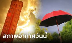 ทั้งร้อนทั้งฝน! วันนี้ภาคเหนือร้อนสุด 43 องศา กรุงเทพระอุ 39 องศา ฝนถล่มหลายพื้นที่