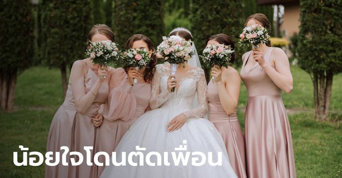 สาวขอระบาย ถูกตัดเพื่อนเพราะไม่ไปเป็นเพื่อนเจ้าสาว เหตุติดพรีเซนต์งานสำคัญ