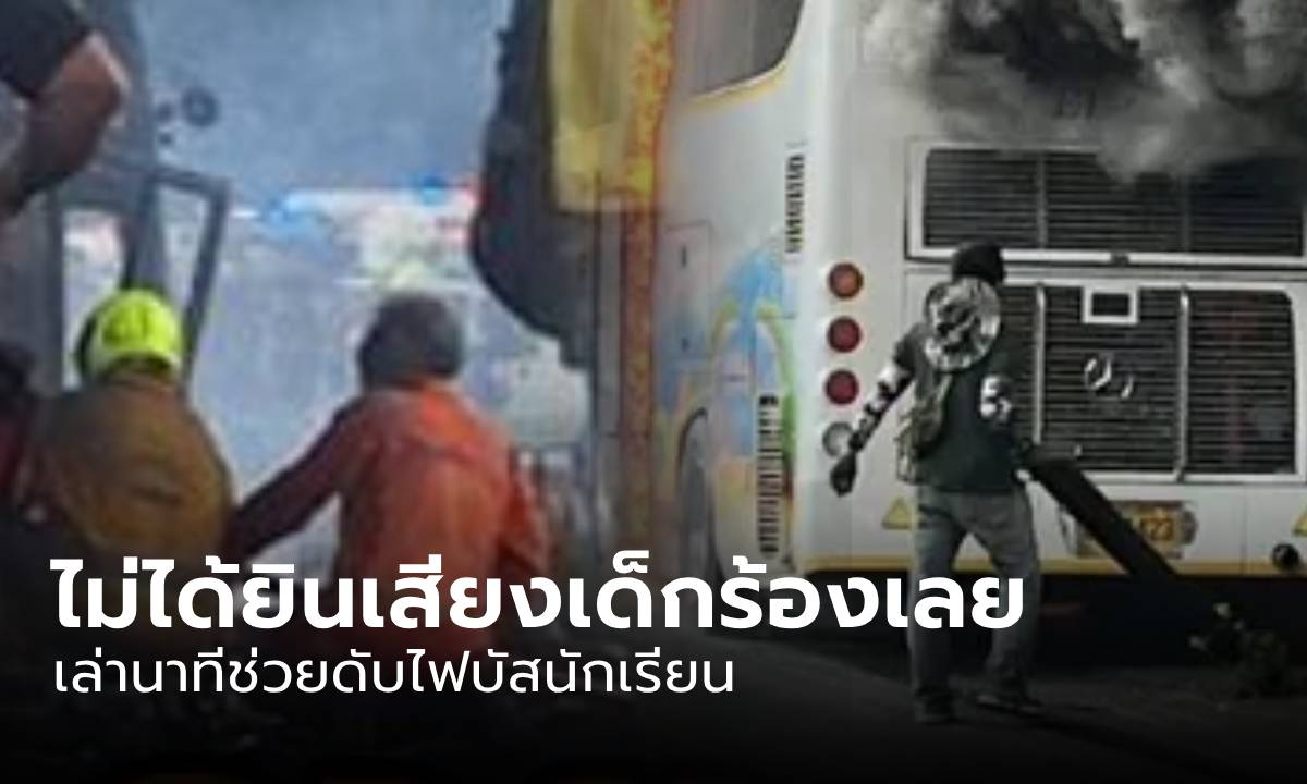 เห็นตั้งแต่ต้น! พยานเล่าก่อนไฟไหม้ "บัสนักเรียน" ด้านรักษาการ ผบ.ตร.ยันมีประตูเปิดได้