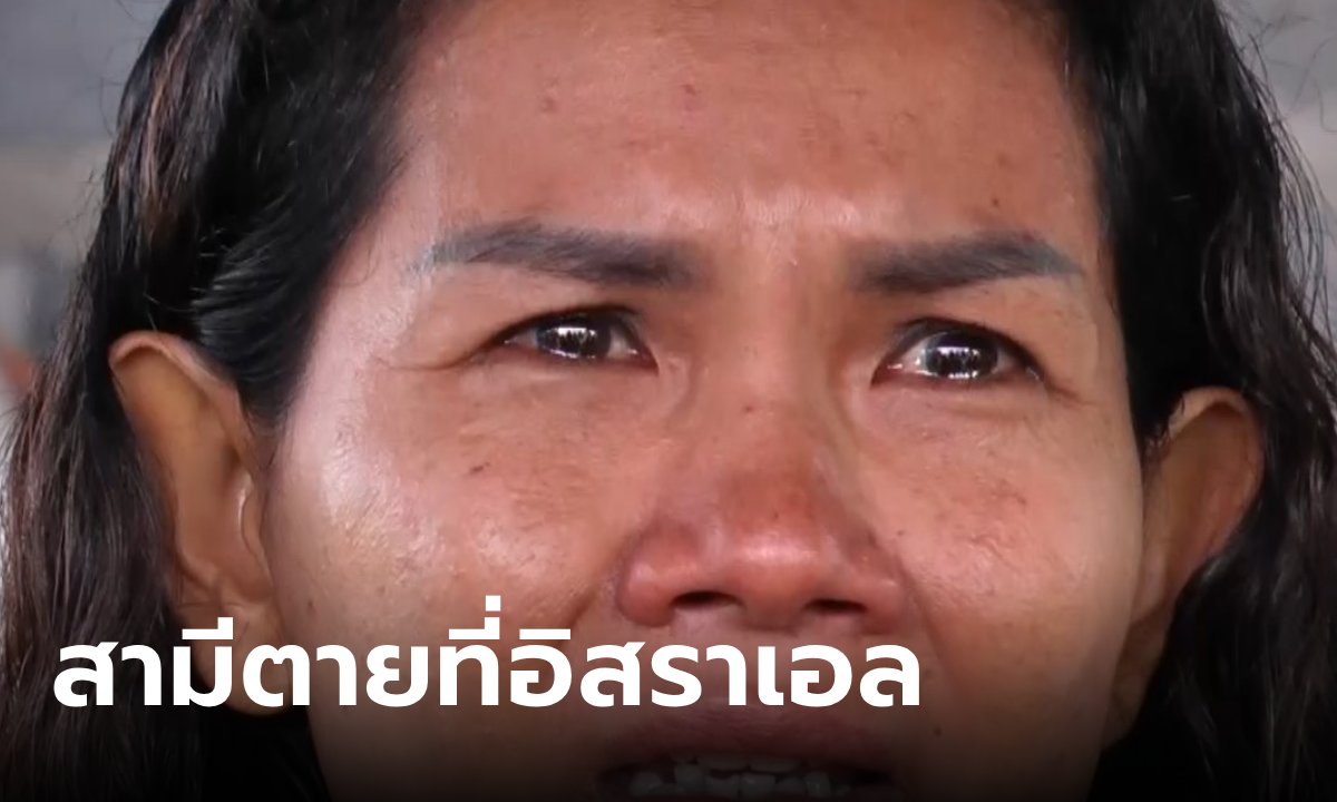 แรงงานไทยเสียชีวิตในอิสราเอล เคยรอดมาได้แต่กลับไปอีก บอกเมีย "อยู่ที่ไหนก็ต้องตาย"