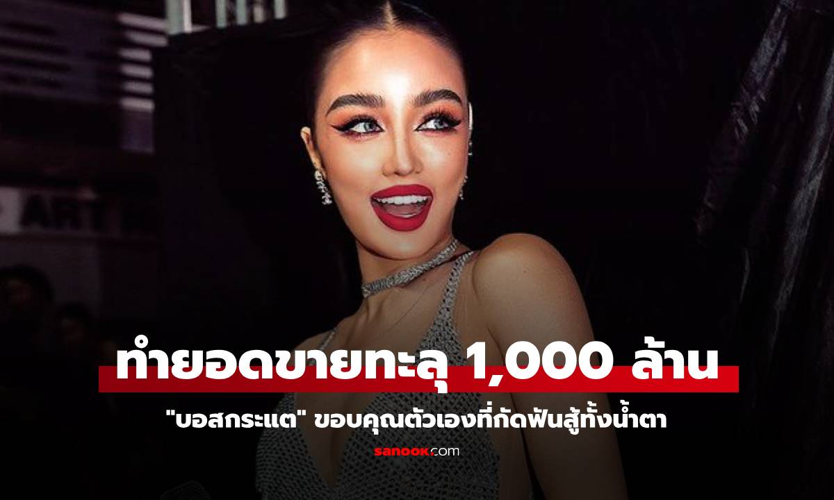 "บอสกระแต" ทำยอดขายทะลุ 1,000 ล้าน ขอบคุณตัวเองที่กัดฟันสู้ทั้งน้ำตา