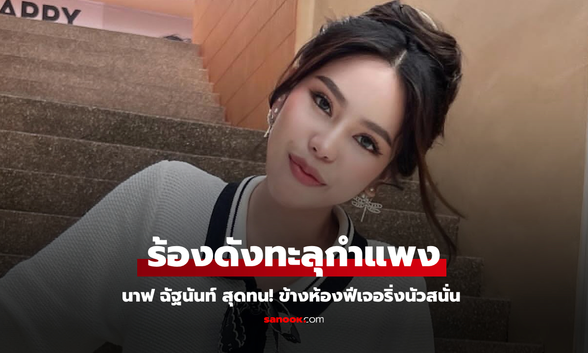 "นาฟ ฉัฐนันท์" สุดทน! ข้างห้องมีเพศสัมพันธ์ ร้องดังทะลุกำแพง คอมเมนต์สนั่นเลย