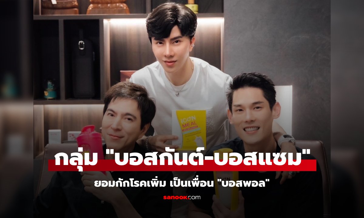 กลุ่ม "บอสกันต์-บอสแซม" ยอมกักโรคเพิ่ม เป็นเพื่อน "บอสพอล" เฝ้าดูอาการ 24 ชม.