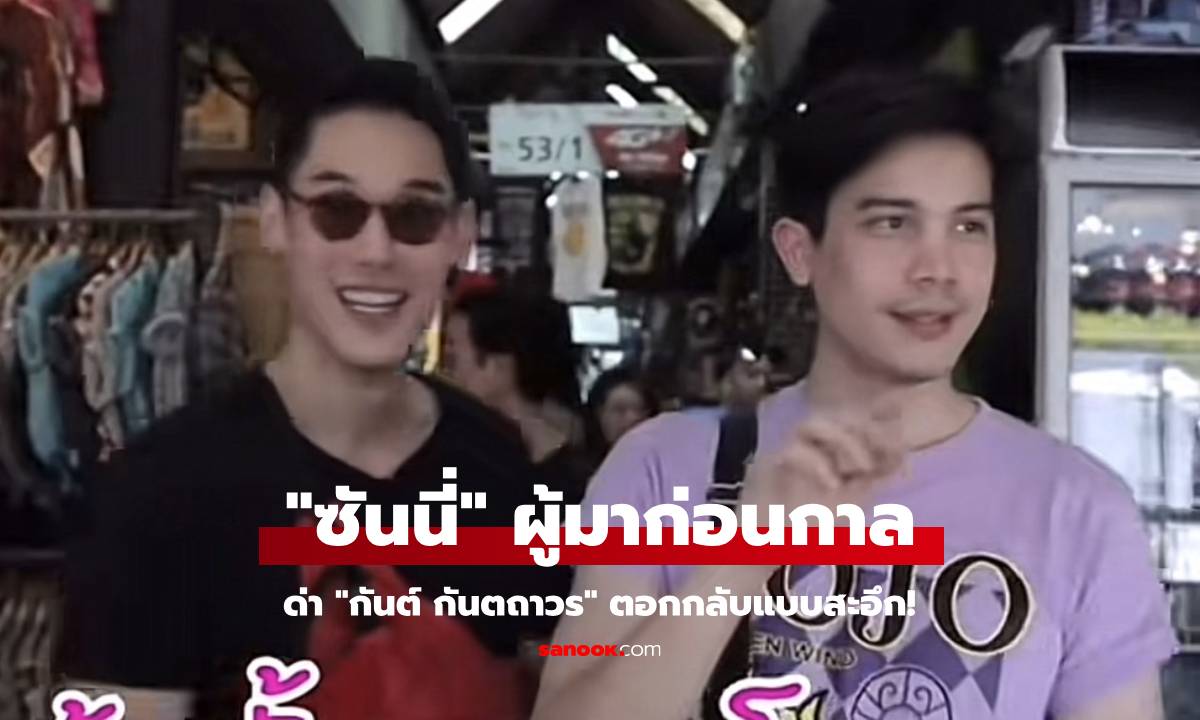 คลิป "ซันนี่" ผู้มาก่อนกาล ด่า "กันต์ กันตถาวร" ตอกกลับแบบสะอึก!