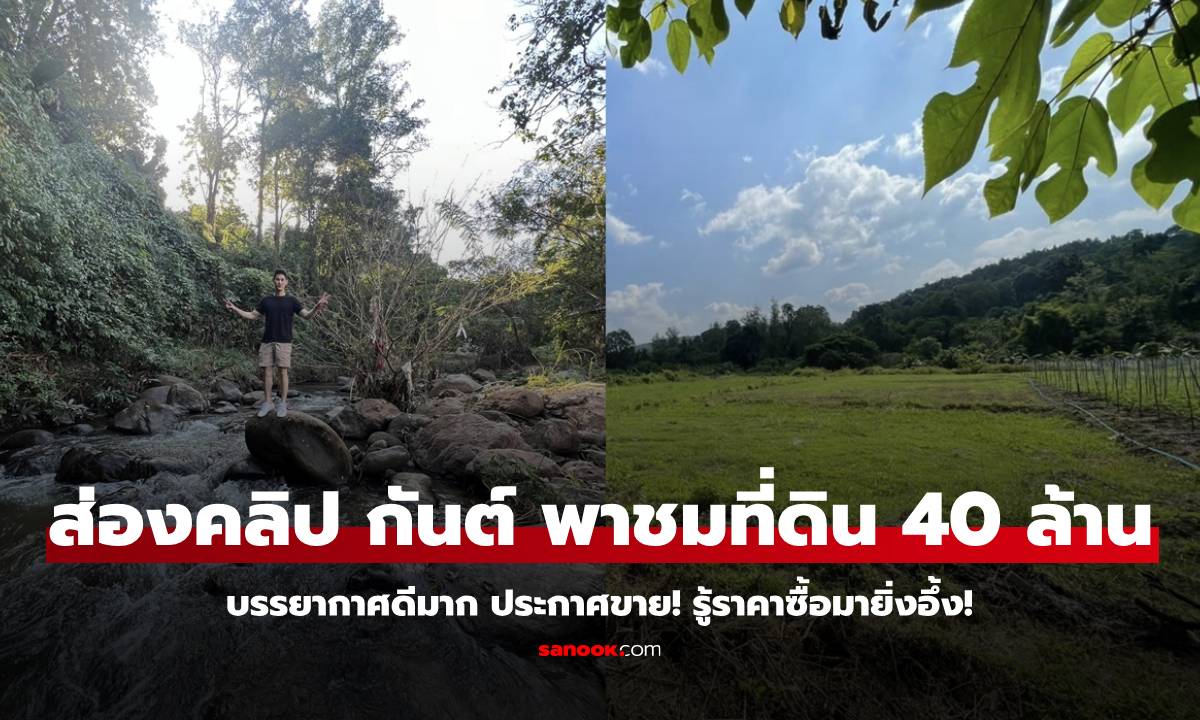 เปิดคลิป "กันต์ กันตถาวร" พาชมที่ดิน ประกาศขาย 40 ล้าน รู้ราคาที่ซื้อมายิ่งอึ้ง!