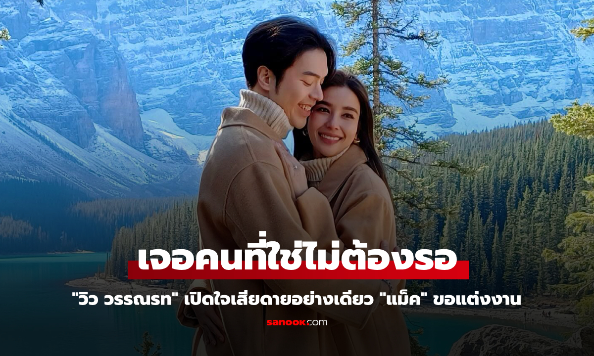 "วิว วรรณรท" เจอคนที่ใช่ไม่ต้องรอ "แม็ค" ขอแต่งงาน เปิดใจเสียดายอย่างเดียว